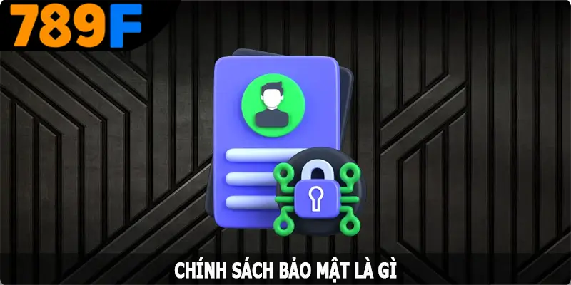 Chính sách bảo mật tại 789F là gì?