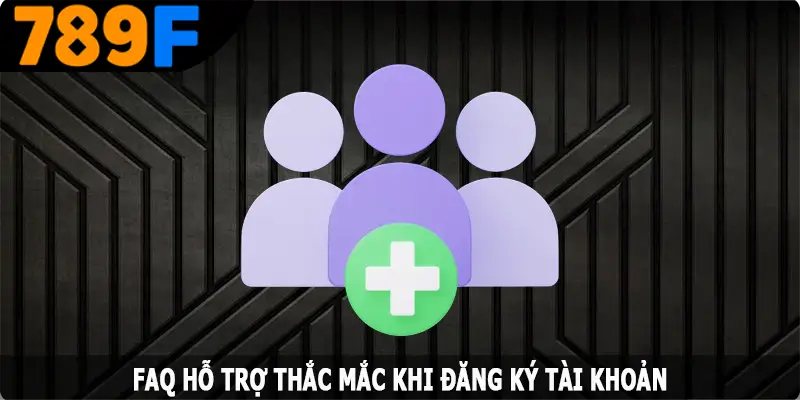 FAQ hỗ trợ thắc mắc khi đăng ký tài khoản