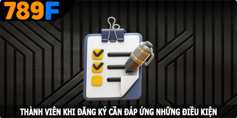 Thành viên khi đăng ký 789F cần đáp ứng những điều kiện
