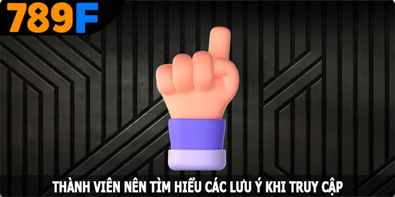 Thành viên nên tìm hiểu các lưu ý khi truy cập