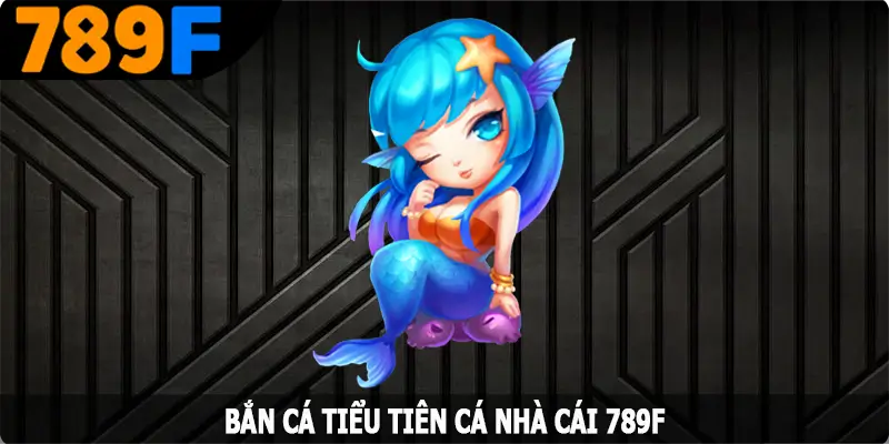 Bắn Cá Tiểu Tiên Cá – Khám Phá Thế Giới Đại Dương Huyền Bí