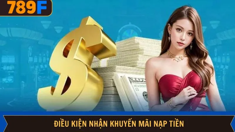 Điều kiện tham gia ưu đãi nạp tại nhà cái 789F