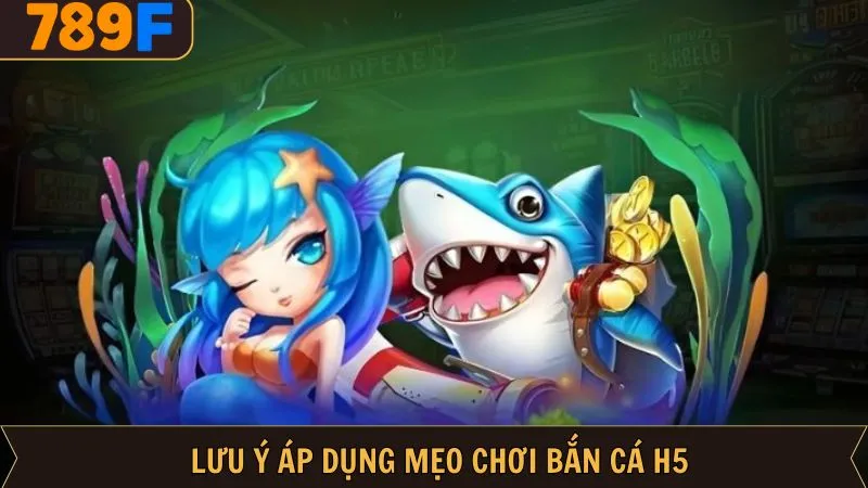 Lưu ý quan trọng khi thành viên sử dụng mẹo chơi bắn cá H5