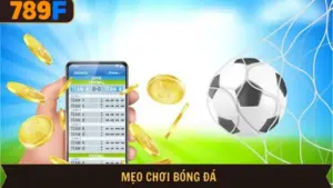 Mẹo Chơi Bóng Đá Chắc Thắng Cho Mọi Người Chơi Tại 789F