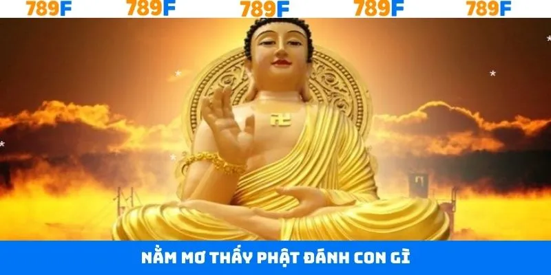 Nằm Mơ Thấy Phật Đánh Con Gì? Cơ Hội Đổi Đời Tại 789F