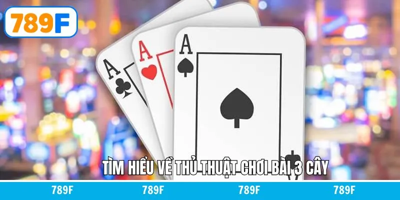 Tìm hiểu về thủ thuật chơi bài 3 cây