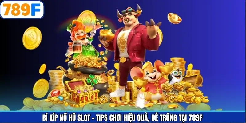 Bí Kíp Nổ Hũ Slot – Tips Chơi Hiệu Quả, Dễ Trúng Tại 789F