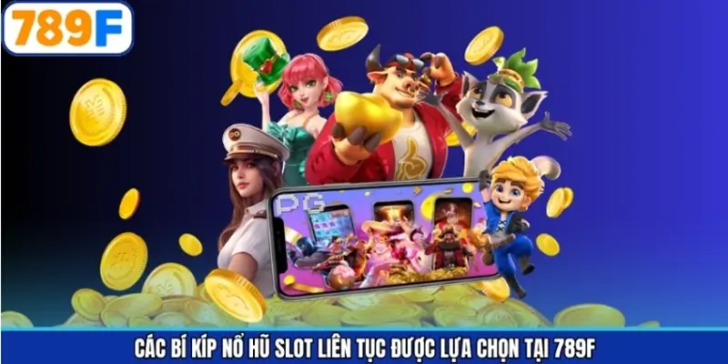 Các bí kíp nổ hũ slot liên tục được lựa chọn tại 789F